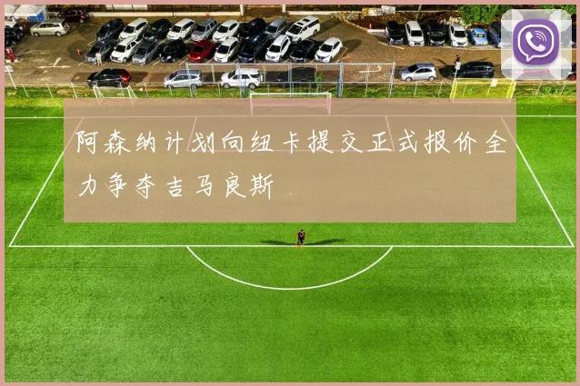 阿森纳计划向纽卡提交正式报价全力争夺吉马良斯