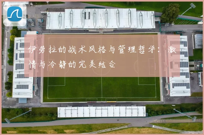 伊劳拉的战术风格与管理哲学：激情与冷静的完美结合
